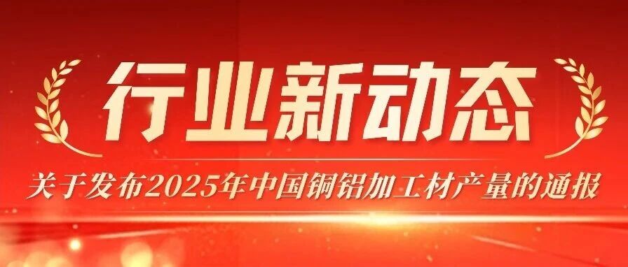 关于发布2025年中国铜铝加工材产量的通报